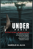 Under Paris: A Parisian Nightmare: One Woman's Journey to Confront the Depths of Terror and Find Redemption in the Shadows of Paris