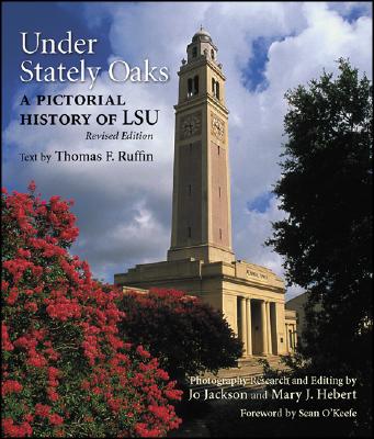 Under Stately Oaks: A Pictorial History of LSU - Ruffin, Thomas F, and Jackson, Jo (Editor), and Hebert, Mary J (Editor)