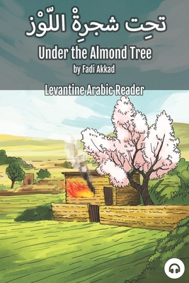 Under the Almond Tree: Levantine Arabic Reader (Syrian Arabic) - Akkad, Fadi, and Aldrich, Matthew