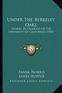 Under The Berkeley Oaks: Stories By Students Of The University Of California (1900)