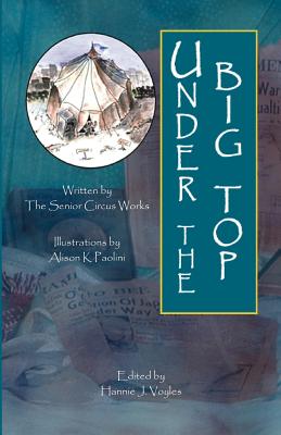 Under the Big Top - Senior Circus Works, Circus Works, and Voyles, Hannie J (Editor)