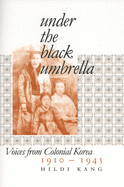 Under the Black Umbrella: Voices from Colonial Korea, 1910-1945