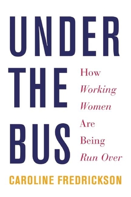 Under the Bus: How Working Women Are Being Run Over - Fredrickson, Caroline
