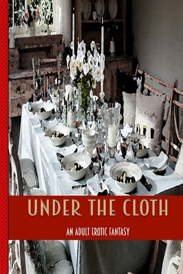 Under The Cloth: An Erotic Adult Tale Of Blowjobs, Lesbians, Squirting at A Dinner Party - Bacon, Chris