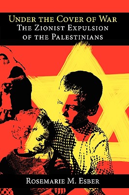 Under the Cover of War: The Zionist Expulsion of the Palestinians - Esber, Rosemarie M