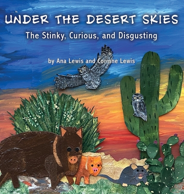 Under the Desert Skies: The Stinky, Curious, and Disgusting - Lewis, Ana, and Lewis, Corinne