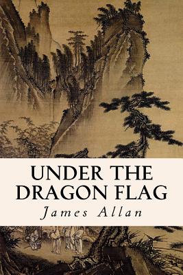 Under the Dragon Flag - Allan, James