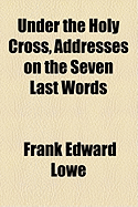 Under the Holy Cross, Addresses on the Seven Last Words