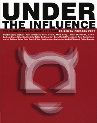 Under the Influence: The Disinformation Guide to Drugs - Peet, Preston (Editor)