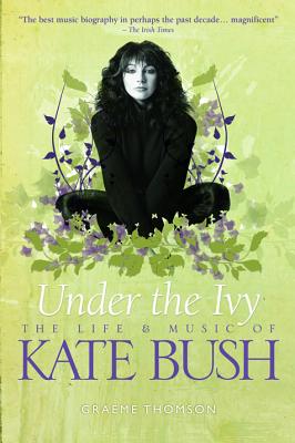 Under the Ivy: The Life and Music of Kate Bush - Thomson, Graeme