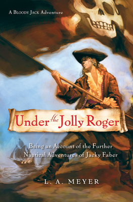 Under the Jolly Roger, 3: Being an Account of the Further Nautical Adventures of Jacky Faber - Meyer, L A