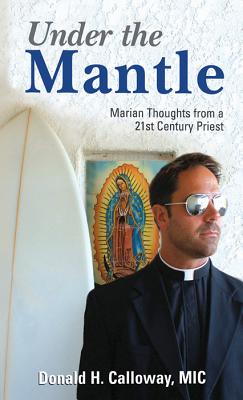 Under the Mantle: Marians Thoughts from a 21st Century Priest - Calloway, Donald H