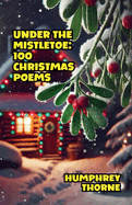 Under the Mistletoe: 100 Christmas Poems