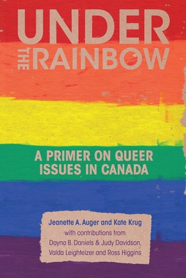 Under the Rainbow: A Primer on Queer Issues in Canada - Auger, Jeanette A., and Krug, Kate