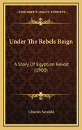 Under the Rebels Reign: A Story of Egyptian Revolt (1900)