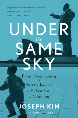 Under the Same Sky: From Starvation in North Korea to Salvation in America - Kim, Joseph
