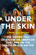 Under the Skin: The Hidden Toll of Racism on American Lives and on the Health of Our Nation