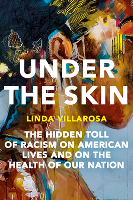 Under the Skin: The Hidden Toll of Racism on American Lives and on the Health of Our Nation - Villarosa, Linda