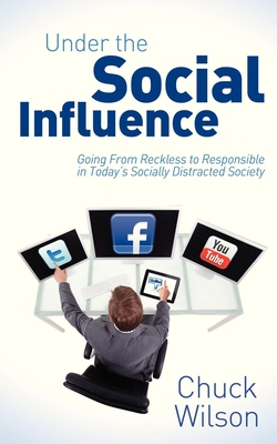 Under the Social Influence: Going from Reckless to Responsible in Today's Socially Distracted Society - Wilson, Chuck