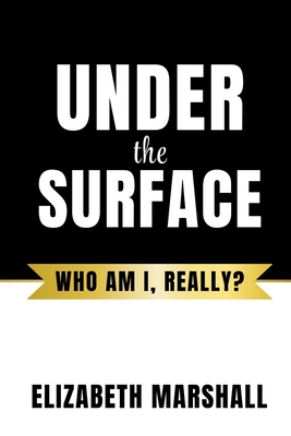 Under The Surface: Who Am I, Really? - Marshall, Elizabeth