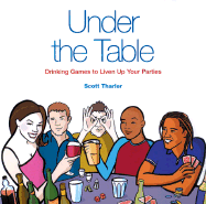 Under the Table: Drinking Games to Liven Up Your Parties - Tharler, Scott