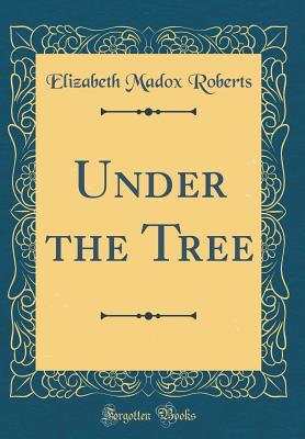 Under the Tree (Classic Reprint) - Roberts, Elizabeth Madox