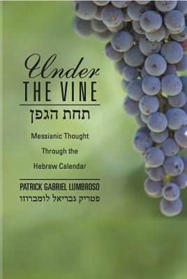 Under the Vine: Messianic Thought Through the Hebrew Calendar - Lumbroso, Patrick
