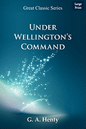 Under Wellington's Command - Henty, G A