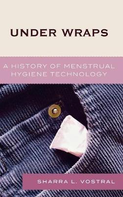 Under Wraps: A History of Menstrual Hygiene Technology - Vostral, Sharra L