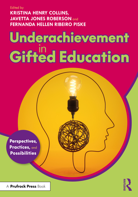 Underachievement in Gifted Education: Perspectives, Practices, and Possibilities - Collins, Kristina Henry (Editor), and Roberson, Javetta Jones (Editor), and Piske, Fernanda Hellen Ribeiro (Editor)