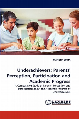 Underachievers: Parents' Perception, Participation and Academic Progress - Sinha, Manisha, Professor