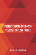 Underestimated: Our Not So Peaceful Nuclear Future