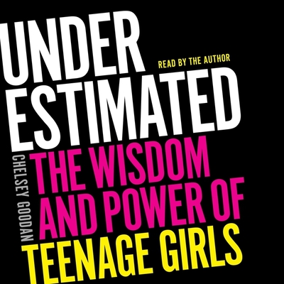 Underestimated: The Wisdom and Power of Teenage Girls - Goodan, Chelsey (Read by)