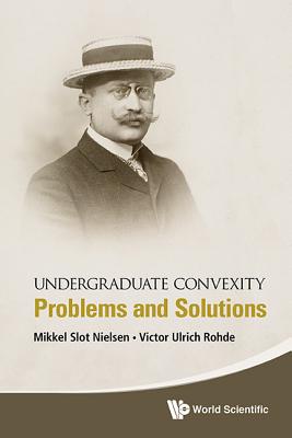 Undergraduate Convexity: Problems and Solutions - Nielsen, Mikkel Slot, and Rohde, Victor Ulrich