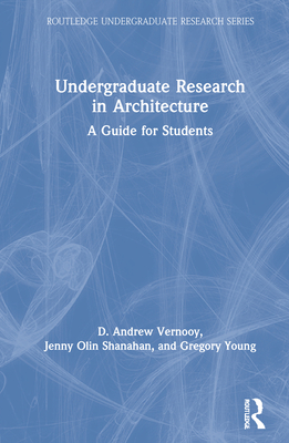 Undergraduate Research in Architecture: A Guide for Students - Vernooy, D Andrew, and Shanahan, Jenny Olin, and Young, Gregory