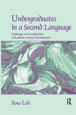 Undergraduates in a Second Language: Challenges and Complexities of Academic Literacy Development - Leki, Ilona, Professor