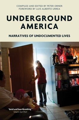 Underground America: Narratives of Undocumented Lives - Witness, Voice of, and Orner, Peter (Editor), and Urrea, Luis Alberto (Foreword by)