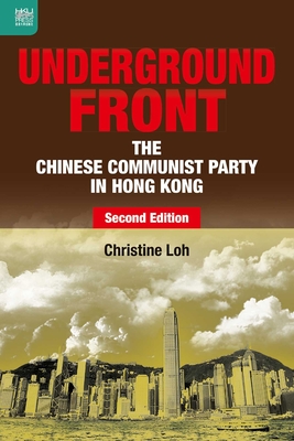 Underground Front: The Chinese Communist Party in Hong Kong, Second Edition - Loh, Christine