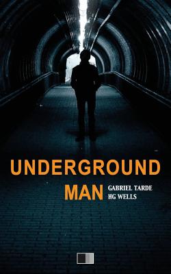 Underground Man - Wells, H G, and Brereton, Cloudesley (Translated by), and Tarde, Gabriel