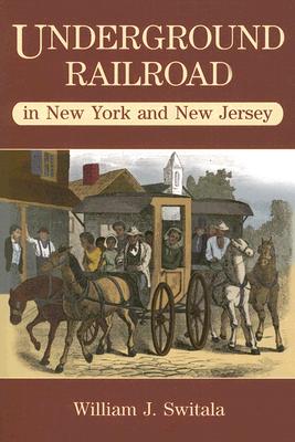 Underground Railroad in New Jersey and New York - Switala, William J