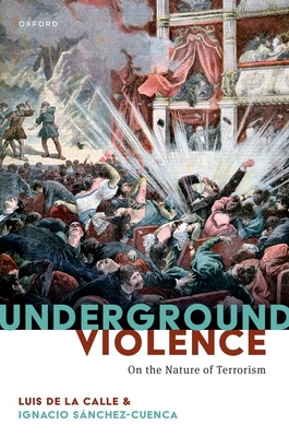 Underground Violence: On the Nature of Terrorism - de la Calle, Luis, and Snchez-Cuenca, Ignacio