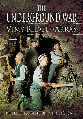 Underground War: Vimy Ridge to Arras - Robinson, Phillip, and Cave, Nigel