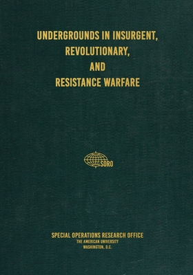 Undergrounds in Insurgent, Revolutionary, and Resistance Warfare - Research Office, Special Operations, and Research Group, Conflict (Prepared for publication by), and Brown, C (Editor)