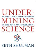 Undermining Science: Suppression and Distortion in the Bush Administration