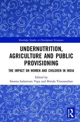 Undernutrition, Agriculture and Public Provisioning: The Impact on Women and Children in India - Vepa, Swarna Sadasivam (Editor), and Viswanathan, Brinda (Editor)