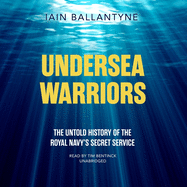 Undersea Warriors: The Untold History of the Royal Navy's Secret Service