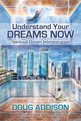 Understand Your Dreams Now: Spiritual Dream Interpretation - Addison, Doug