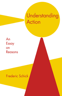 Understanding Action: An Essay on Reasons - Schick, Frederic