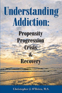 Understanding Addiction: Propensity, Progression, Crisis & Recovery