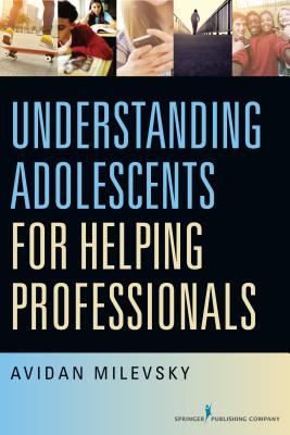 Understanding Adolescents for Helping Professionals - Milevsky, Avidan, Dr., PhD